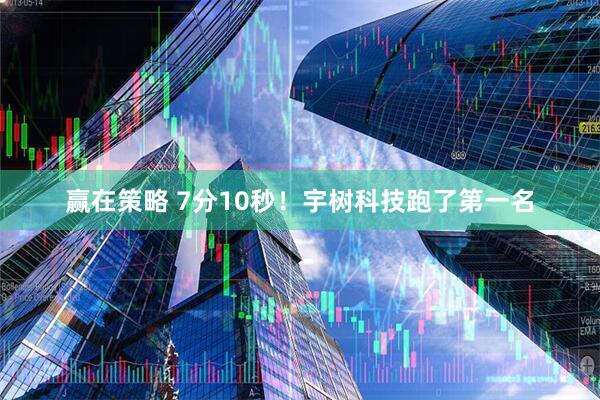 赢在策略 7分10秒!宇树科技跑了第一名