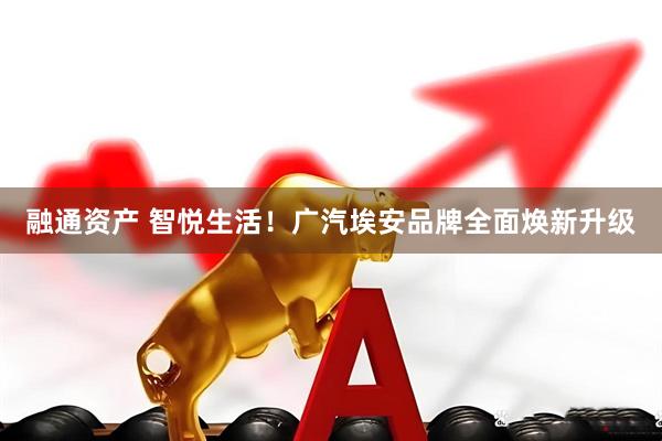融通资产 智悦生活！广汽埃安品牌全面焕新升级