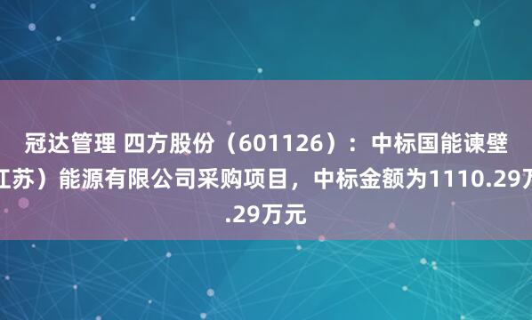 冠达管理 四方股份（601126）：中标国能谏壁（江苏）能源有限公司采购项目，中标金额为1110.29万元
